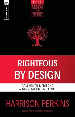 Righteous By Design: Covenantal Merit and Adam’s Original Integrity (Reformed Exegetical Doctrinal Studies | R.E.D.S)