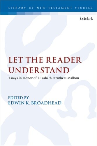 Let the Reader Understand: Essays in Honor of Elizabeth Struthers Malbon (The Library of New Testament Studies)