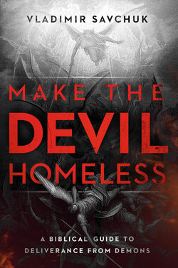 Make the Devil Homeless: A Biblical Guide to Deliverance from Demons ...