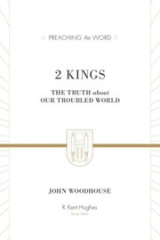 2 Kings: The Truth about Our Troubled World (Preaching the Word | PtW)
