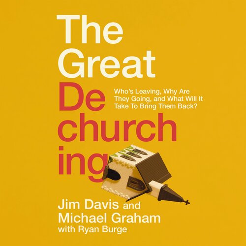 The Great Dechurching: Who’s Leaving, Why Are They Going, and What Will It Take to Bring Them Back? (Audio)
