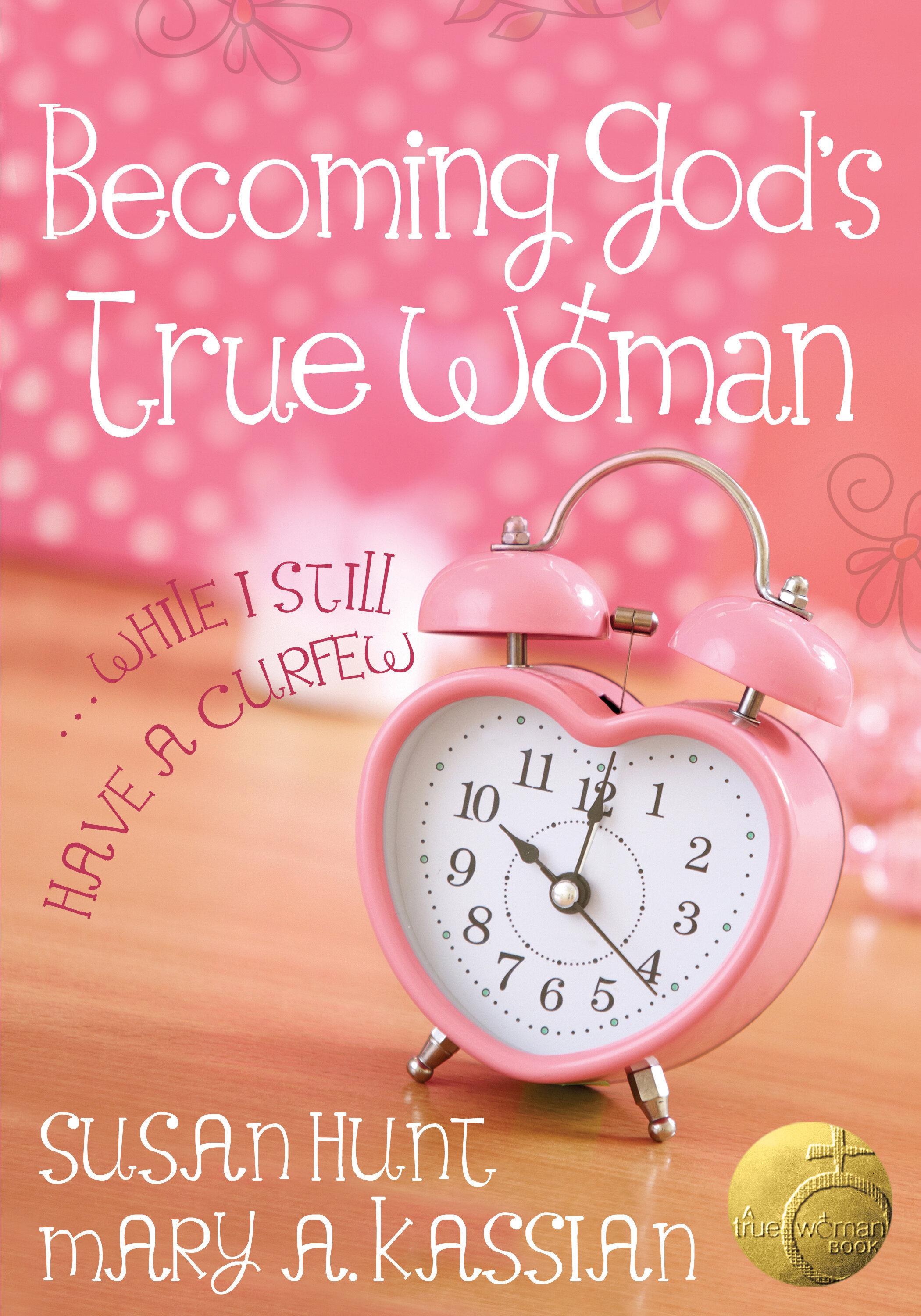 Becoming God’s True Woman: ...While I Still Have a Curfew (True Woman)