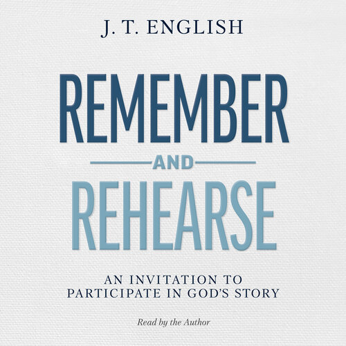Remember and Rehearse: An Invitation to Participate in God's Story (Audio)