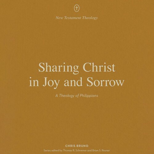 Sharing Christ in Joy and Sorrow: A Theology of Philippians (Audio)