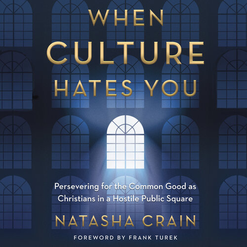 When Culture Hates You: Persevering for the Common Good as Christians in a Hostile Public Square (Audio)