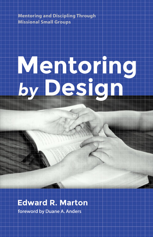 Mentoring by Design: Mentoring and Discipling Through Missional Small Groups