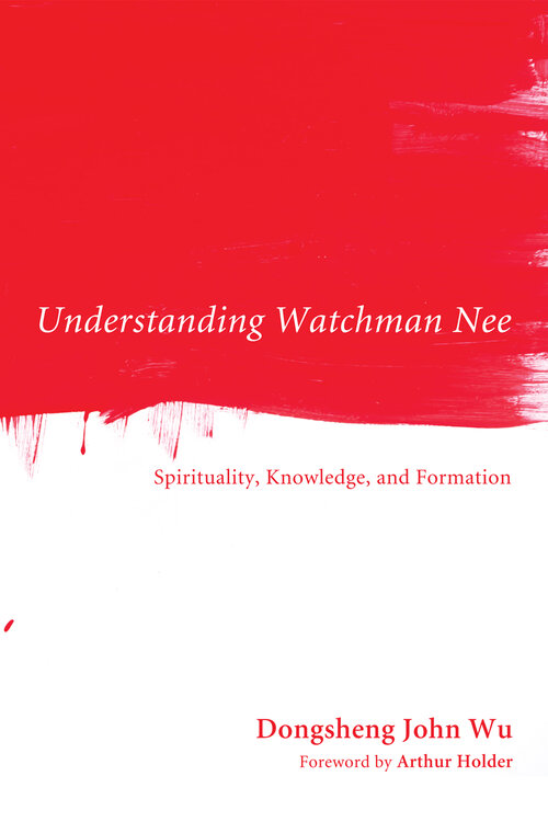 Understanding Watchman Nee: Spirituality, Knowledge, and Formation