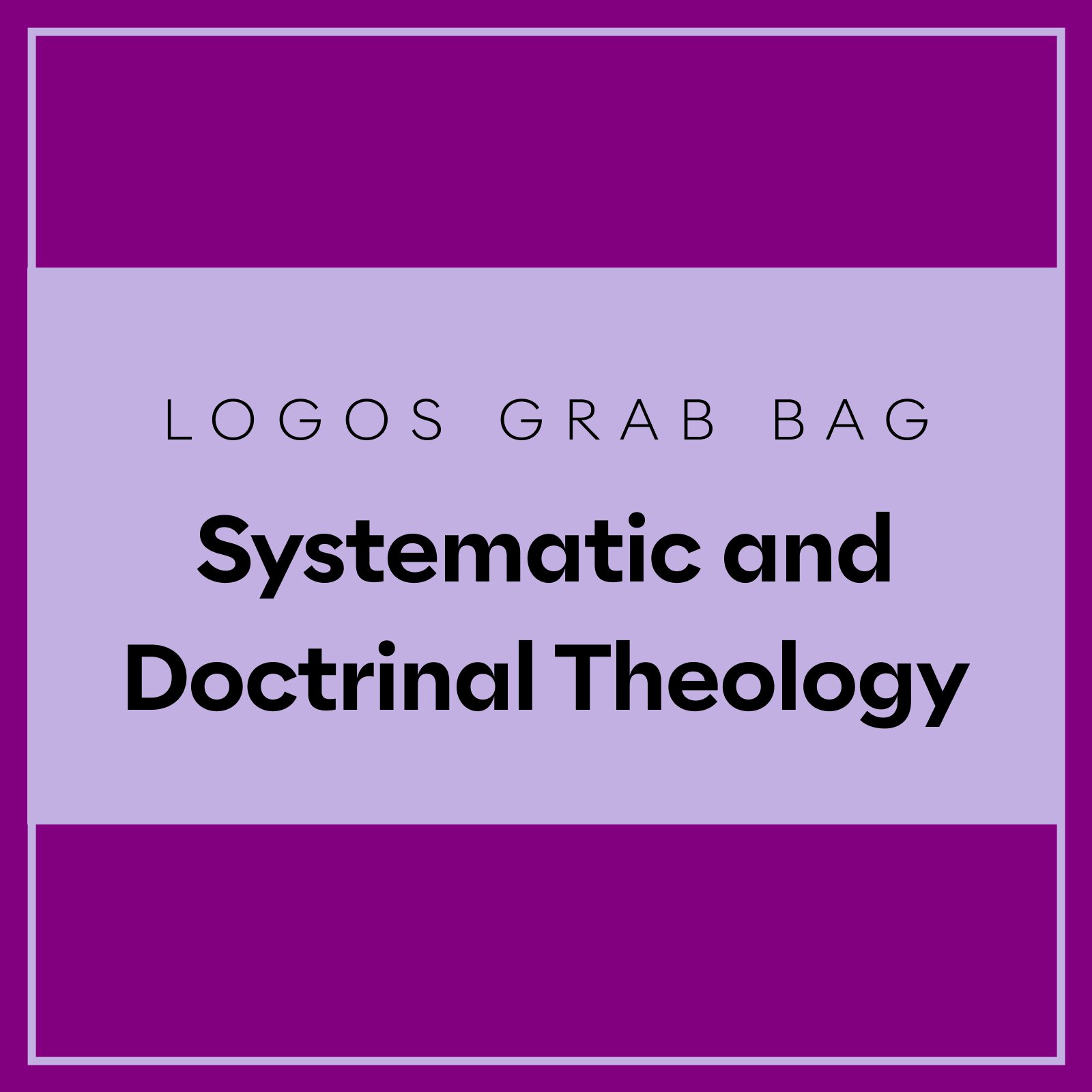 Logos Grab Bag: Systematic and Doctrinal Theology