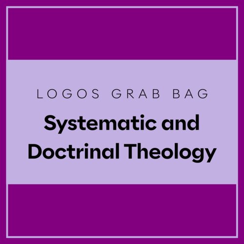 Logos Grab Bag: Systematic and Doctrinal Theology