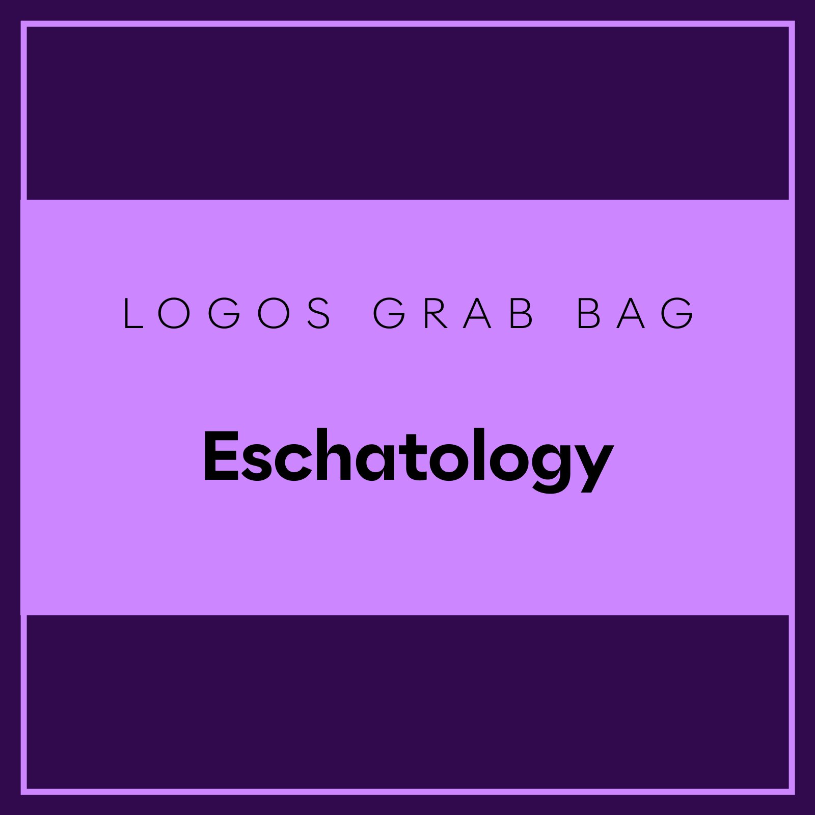 Logos Grab Bag: Eschatology