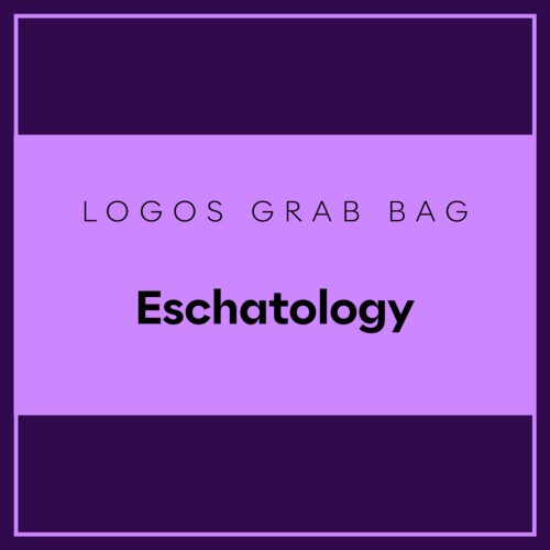 Logos Grab Bag: Eschatology