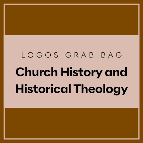 Logos Grab Bag: Church History and Historical Theology