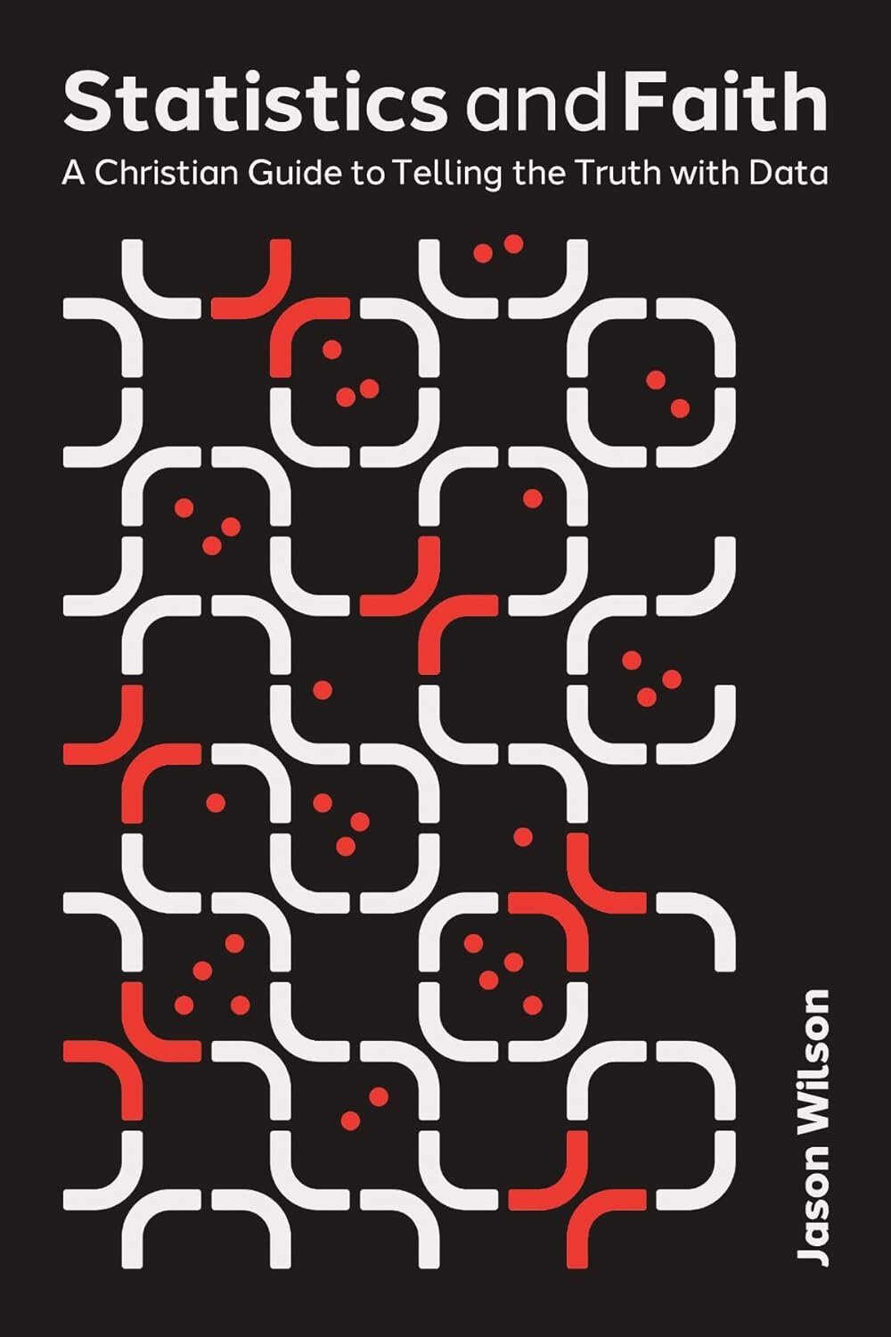 Statistics and Faith: A Christian Guide to Telling the Truth with Data ...
