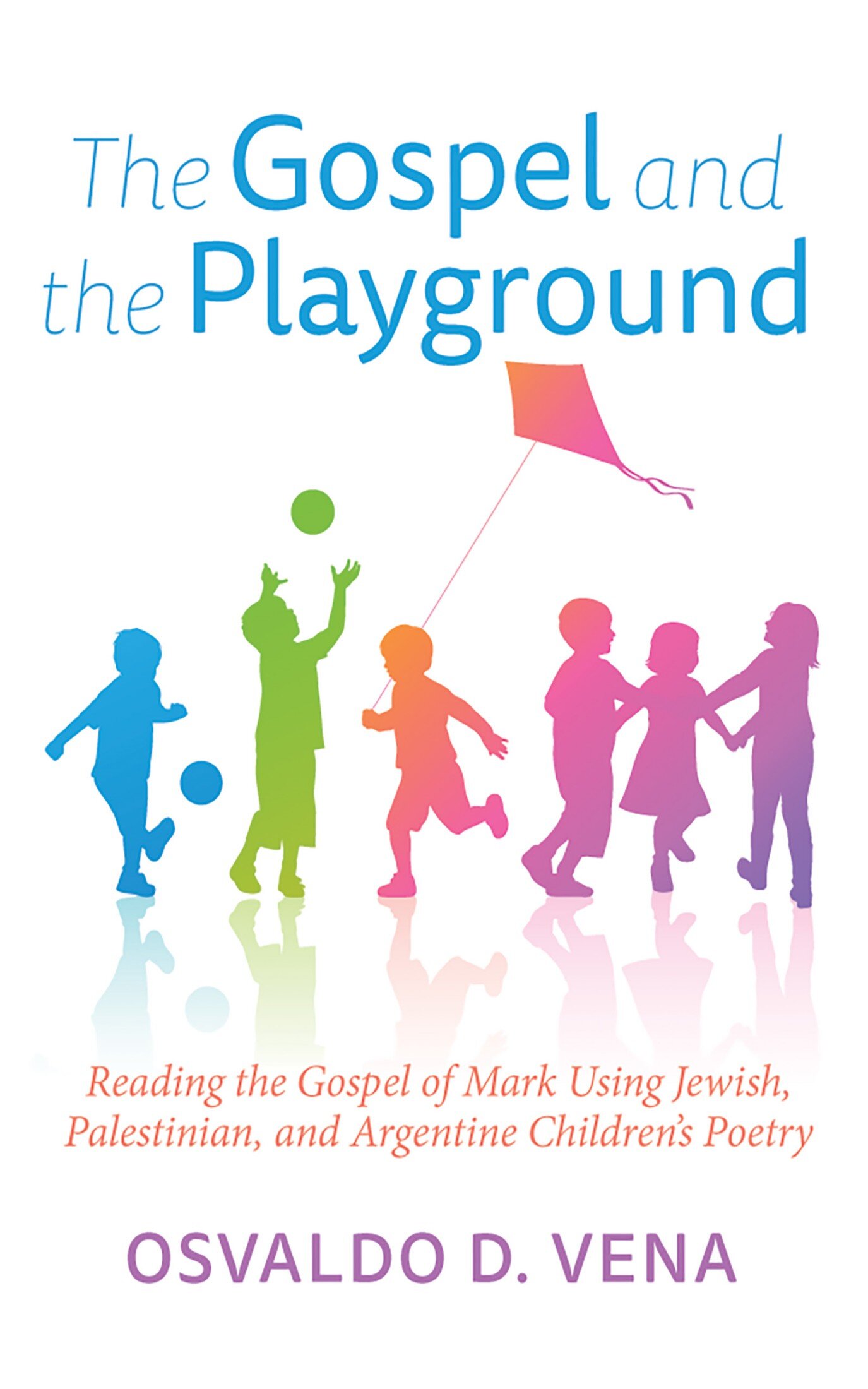 The Gospel and the Playground: Reading the Gospel of Mark Using Jewish, Palestinian, and Argentine Children’s Poetry
