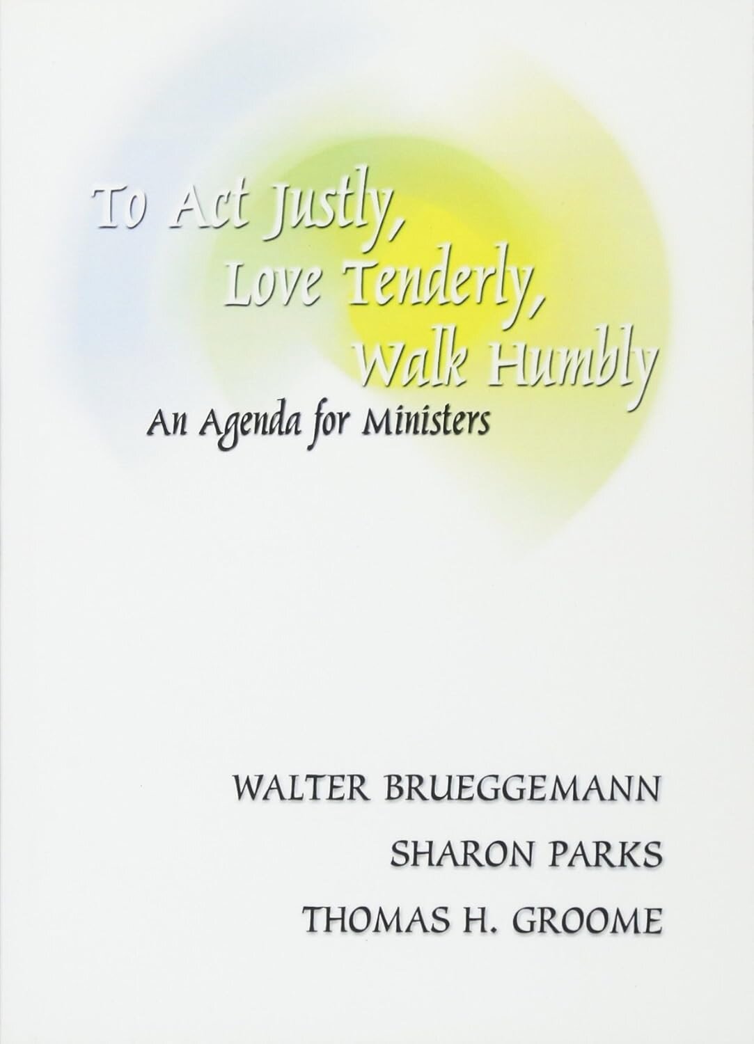 To Act Justly, Love Tenderly, Walk Humbly: An Agenda for Ministers