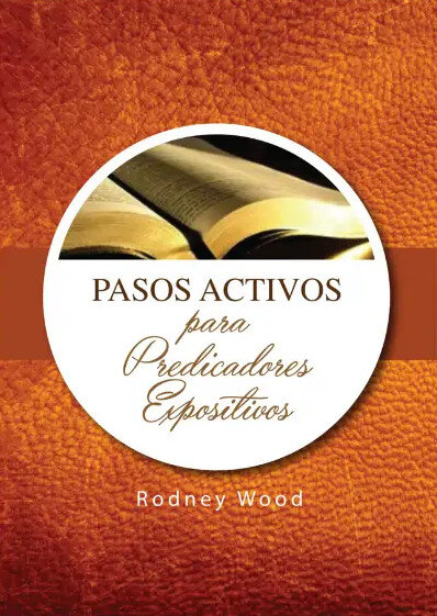 Pasos activos para predicadores expositivos: Un método para la preparación de sermones
