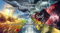 Emotions - Engaging God With All Of You Part 7 - Jesus Felt Sad
