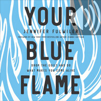 Your Blue Flame: Drop the Guilt and Do What Makes You Come Alive (Audio)