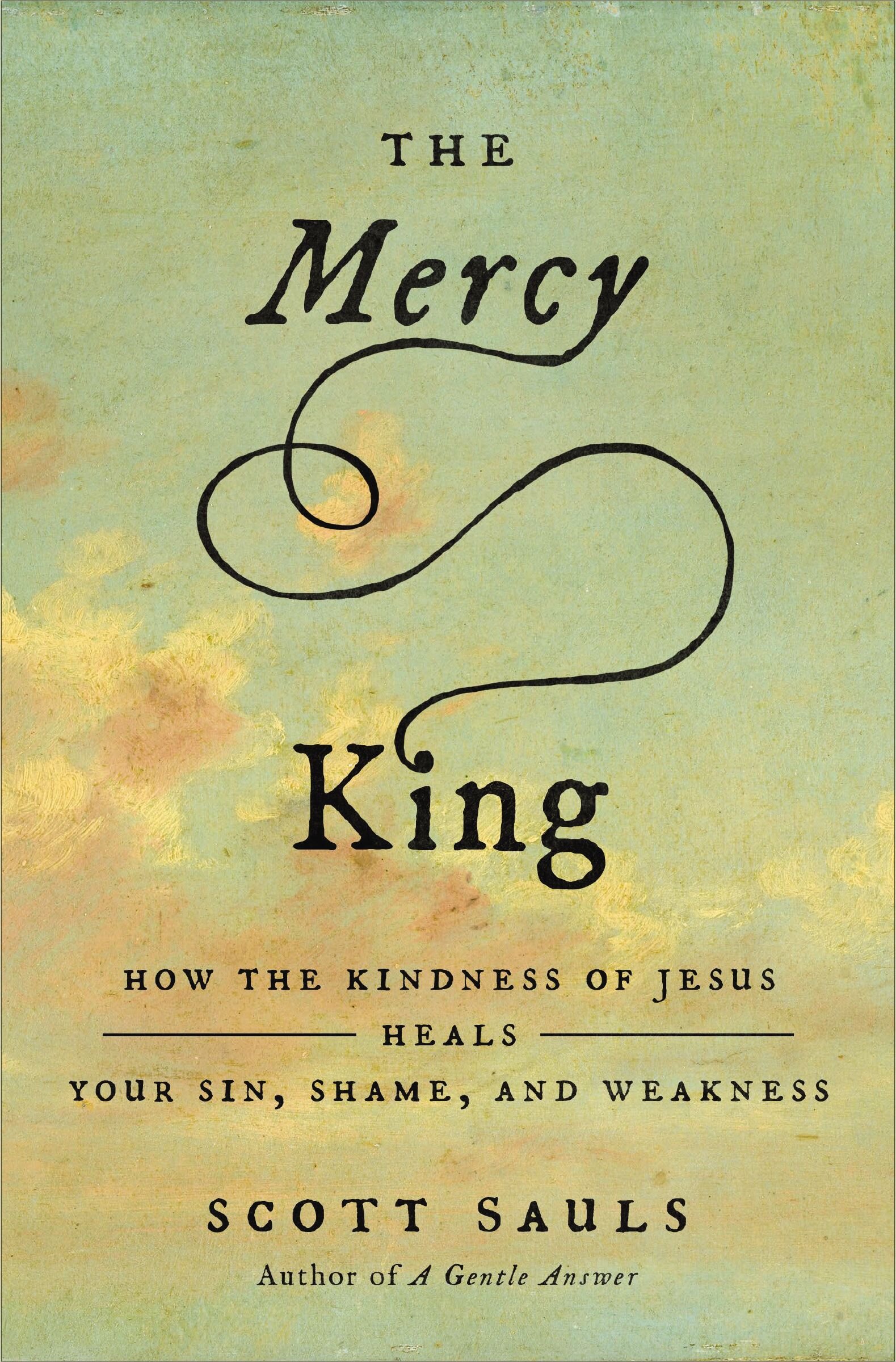 The Mercy King: How the Kindness of Jesus Heals Your Sin, Shame, and Weakness