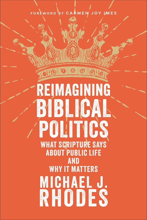 Reimagining Biblical Politics: What Scripture Says About Public Life and Why It Matters
