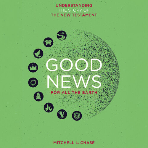 Good News For All The Earth: Understanding the story of the New Testament (Audio)
