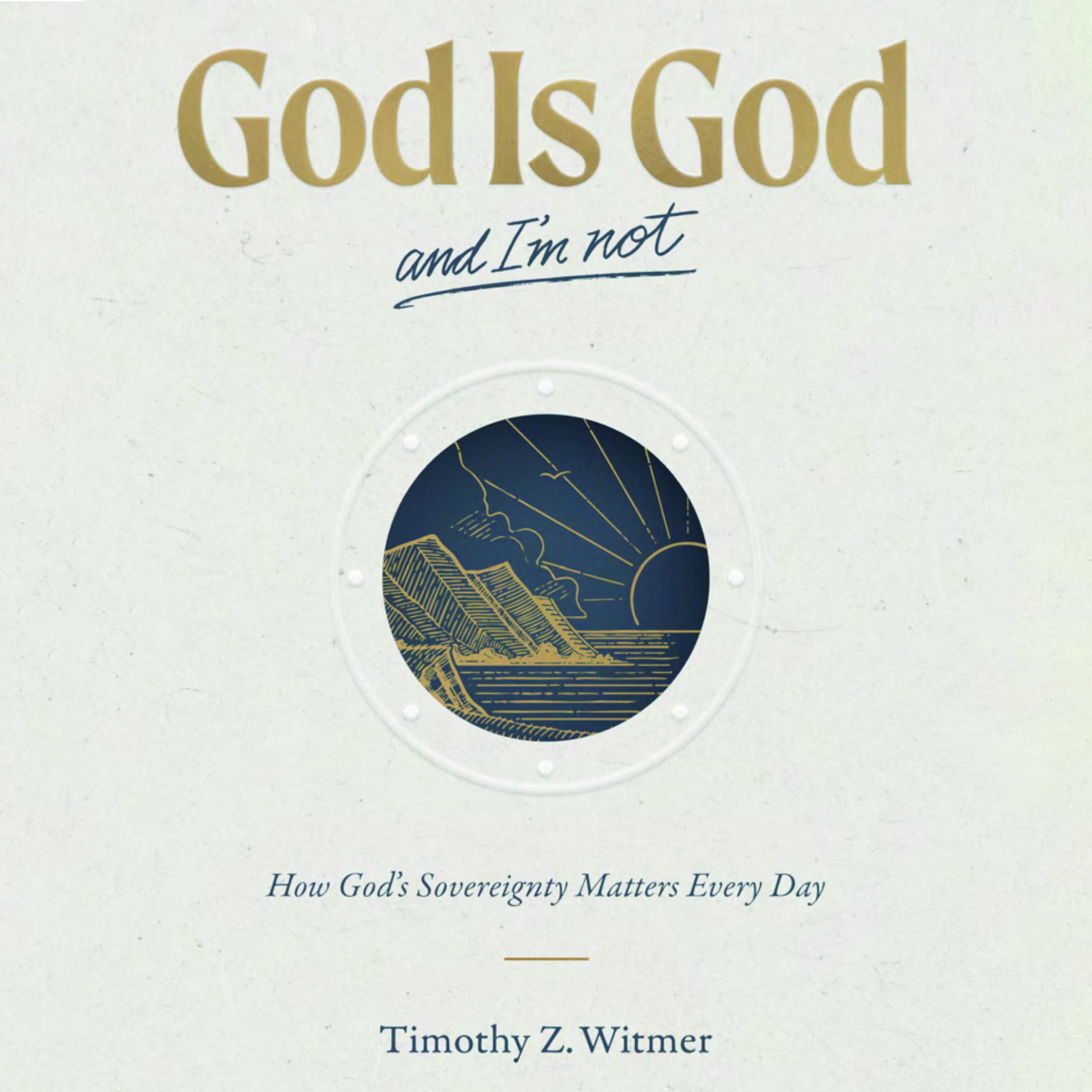 God Is God and I'm Not: How God’s Sovereignty Matters Every Day (Audio)