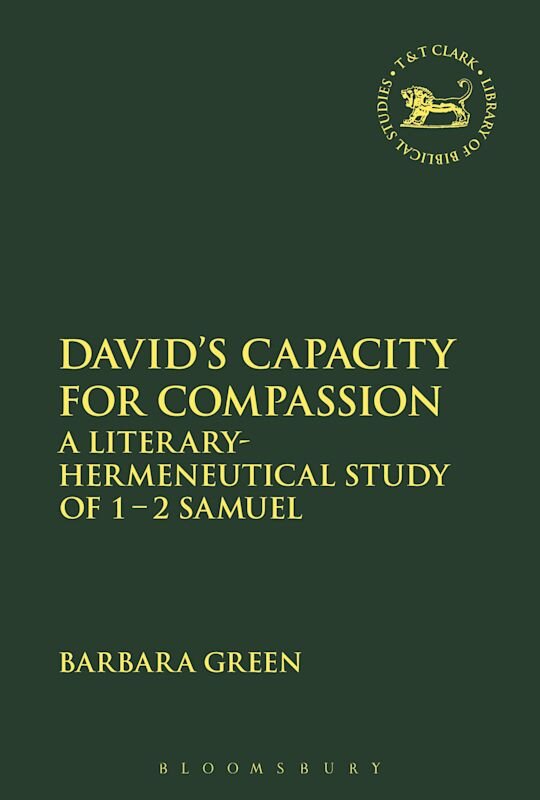 David’s Capacity for Compassion: A Literary-Hermeneutical Study of 1 - 2 Samuel (The Library of Hebrew Bible/Old Testament Studies)