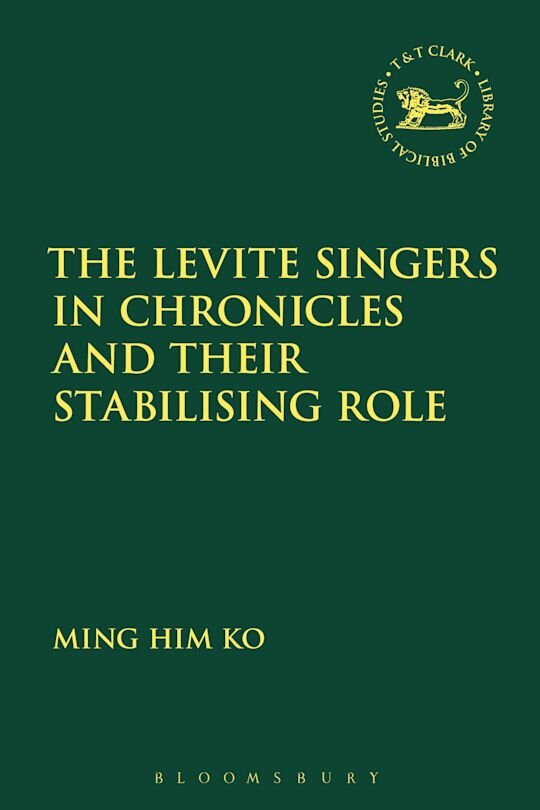 The Levite Singers in Chronicles and Their Stabilising Role (The Library of Hebrew Bible/Old Testament Studies)