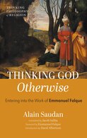 Thinking God Otherwise: Entering into the Work of Emmanuel Falque