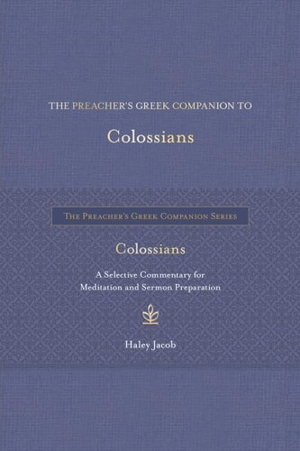 The Preacher’s Greek Companion to Colossians: A Selective Commentary for Meditation and Sermon Preparation (The Preacher’s Greek Companion Series)