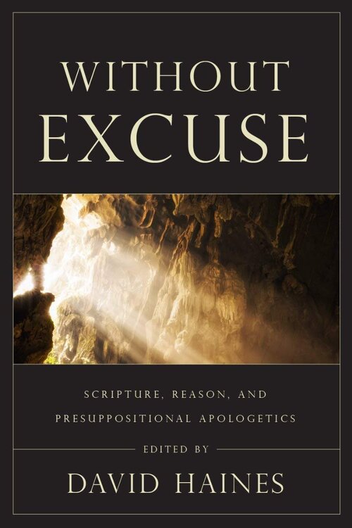 Without Excuse: Scripture, Reason, and Presuppositional Apologetics