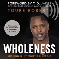 Wholeness: Winning in Life from the Inside Out (Audio)