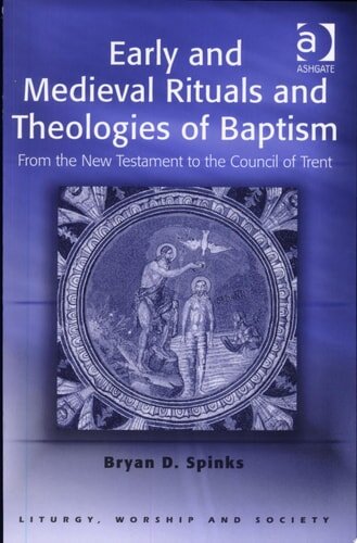 Early and Medieval Rituals and Theologies of Baptism: From the New Testament to the Council of Trent