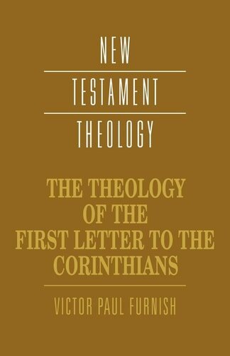 The Theology of the First Letter to the Corinthians (New Testament Theology)