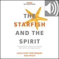 The Starfish and the Spirit: Unleashing the Leadership Potential of Churches and Organizations (Audio)