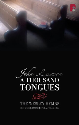 A Thousand Tongues: The Wesley Hymns as a Guide to Scriptural Teaching 