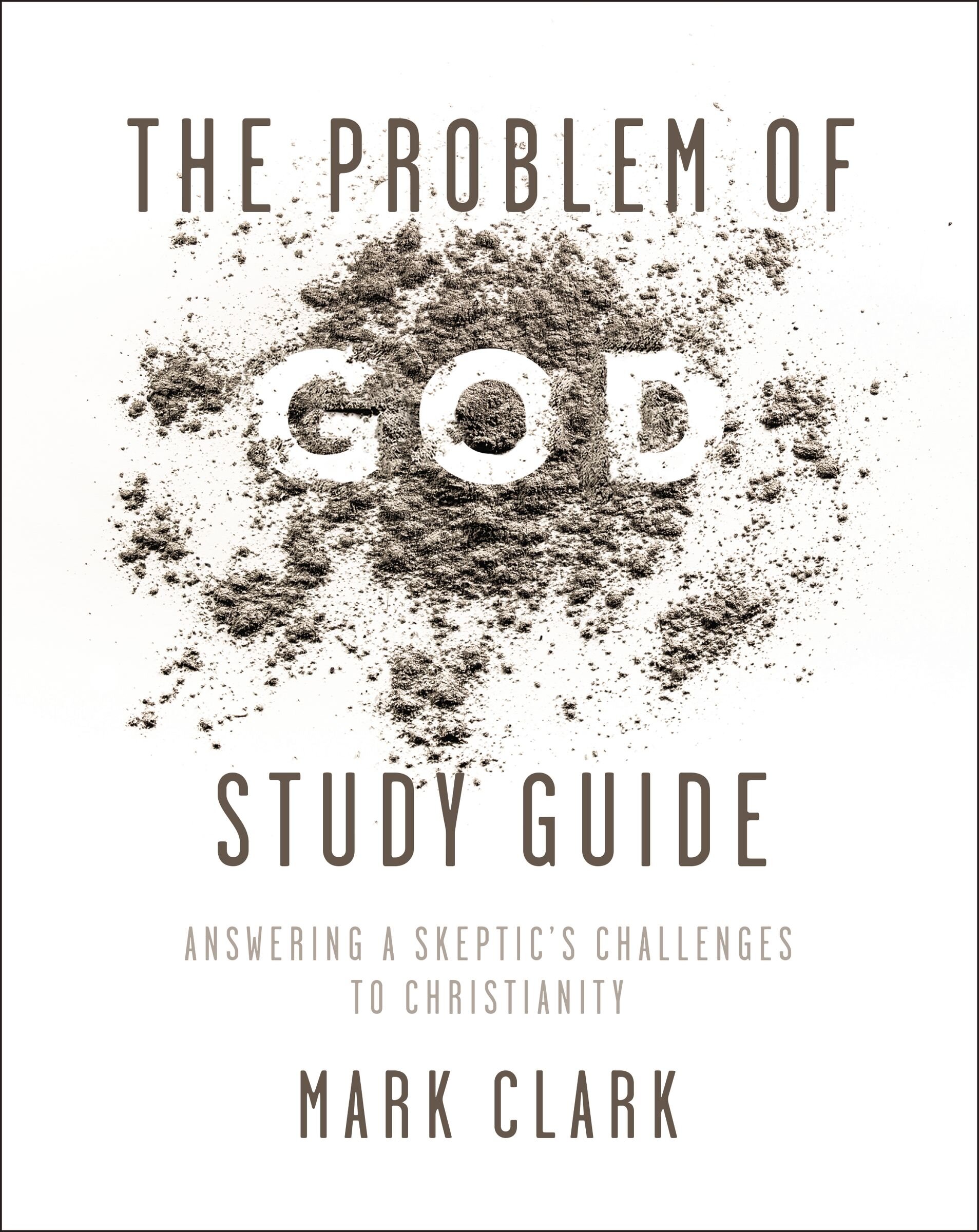 The Problem of God: Answering a Skeptic’s Challenges to Christianity
