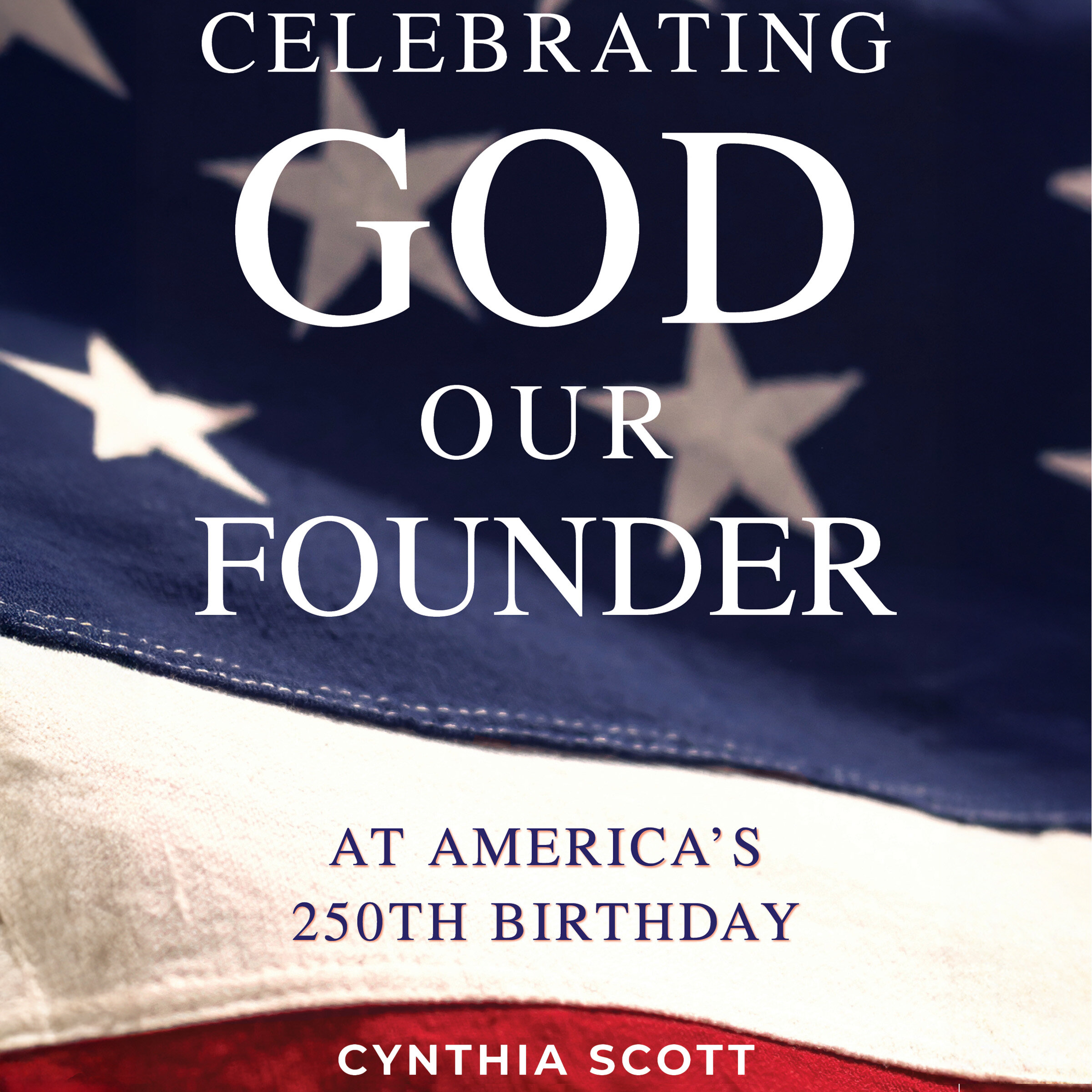 Celebrating GOD, Our FOUNDER, at America's 250th Birthday (Audio)
