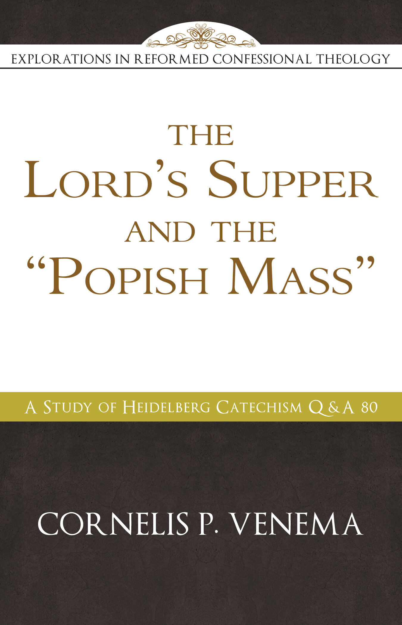 The Lord’s Supper and the 'Popish Mass': A Study of Heidelberg Catechism Q and A 80