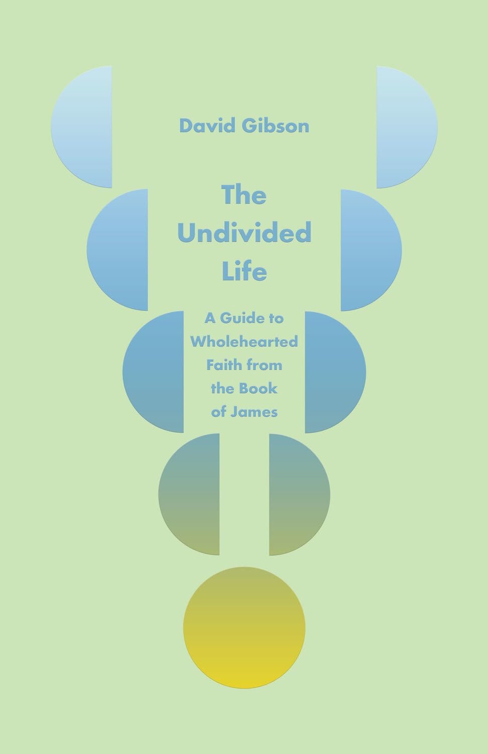 The Undivided Life: A Guide to Wholehearted Faith from the Book of James