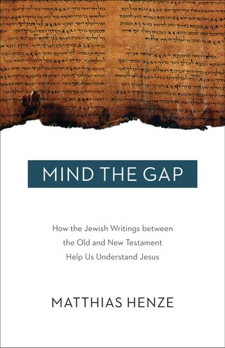 Mind the Gap: How the Jewish Writings Between the Old and New Testament Help Us Understand Jesus