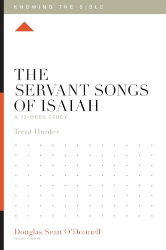 The Servant Songs of Isaiah: A 12-Week Study (Knowing the Bible)