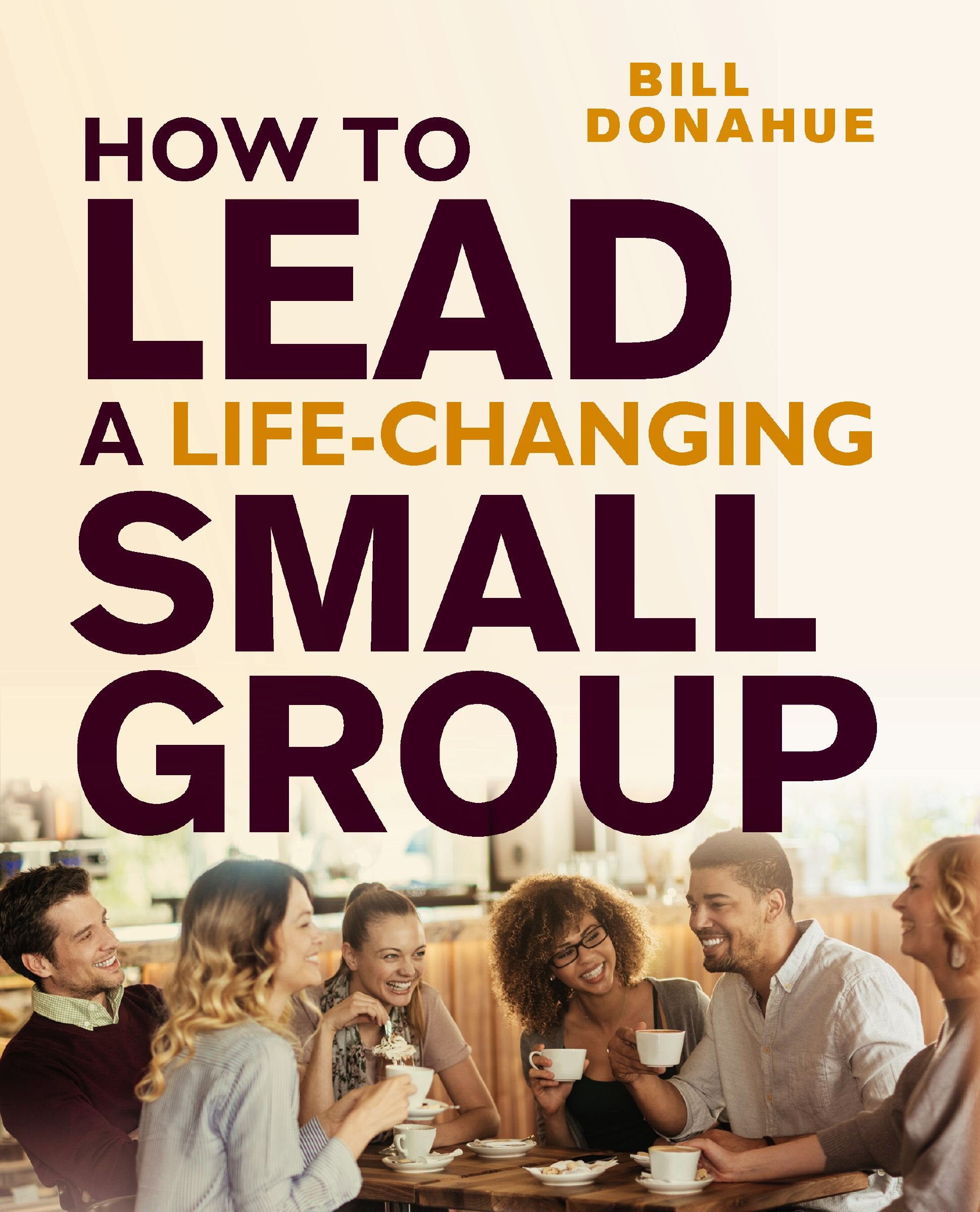 How to Lead a Life-Changing Small Group: Transformational Small Groups Training for Christian Leaders and Ministries