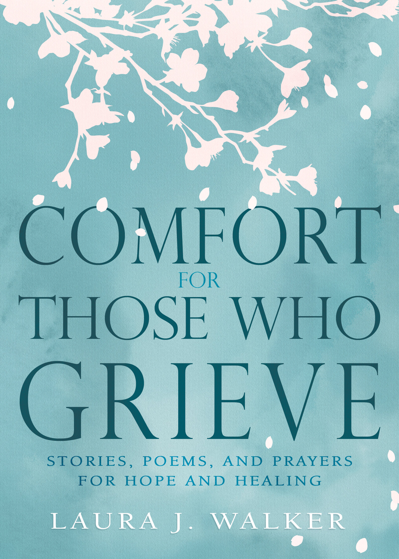 Comfort for Those Who Grieve: Stories, Poems, and Prayers for Hope and Healing
