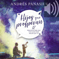 Hijos que prosperan: 12 principios para que tus hijos vivan mejor que tú (Audio)