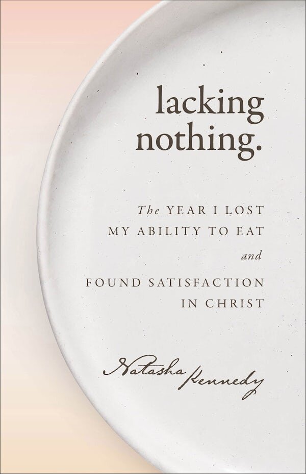 Lacking Nothing: The Year I Lost My Ability to Eat and Found Satisfaction in Christ