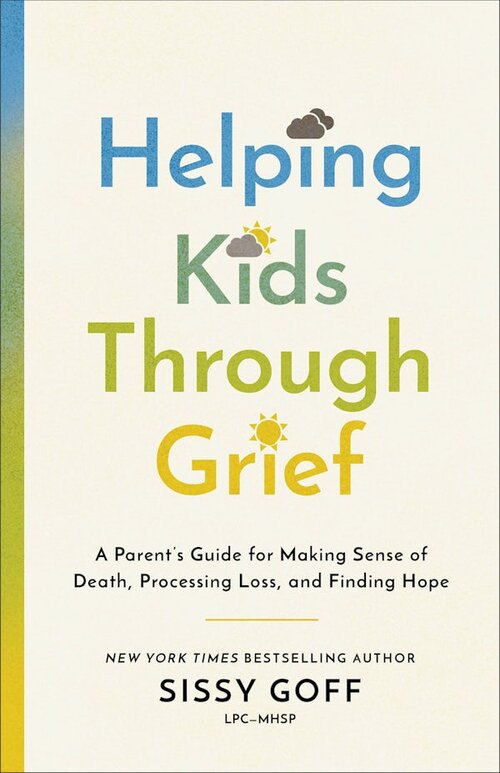 Helping Kids Through Grief: A Parent's Guide for Making Sense of Death, Processing Loss, and Finding Hope