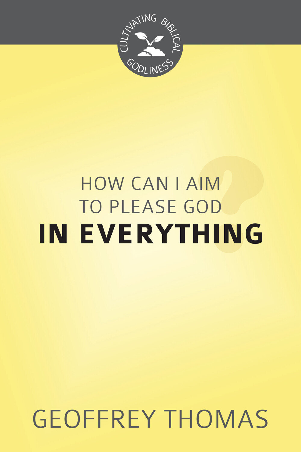 How Can I Aim to Please God in Everything?