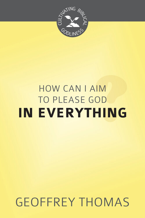 How Can I Aim to Please God in Everything?