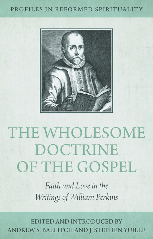 The Wholesome Doctrine of the Gospel: Faith and Love in the Writings of William Perkins
